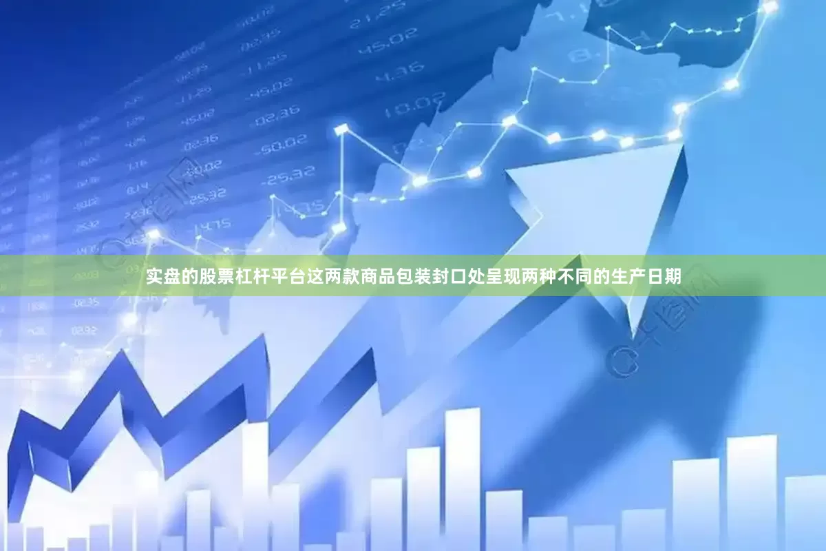 实盘的股票杠杆平台这两款商品包装封口处呈现两种不同的生产日期