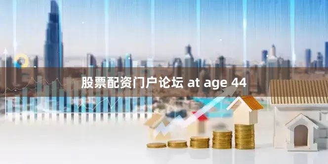 股票配资门户论坛 at age 44