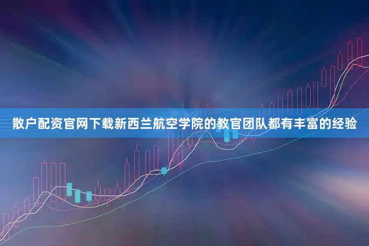 散户配资官网下载新西兰航空学院的教官团队都有丰富的经验