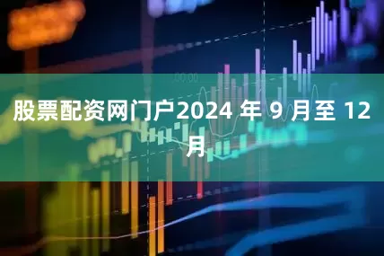 股票配资网门户2024 年 9 月至 12 月